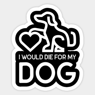 I Would Die For My Dog Sticker